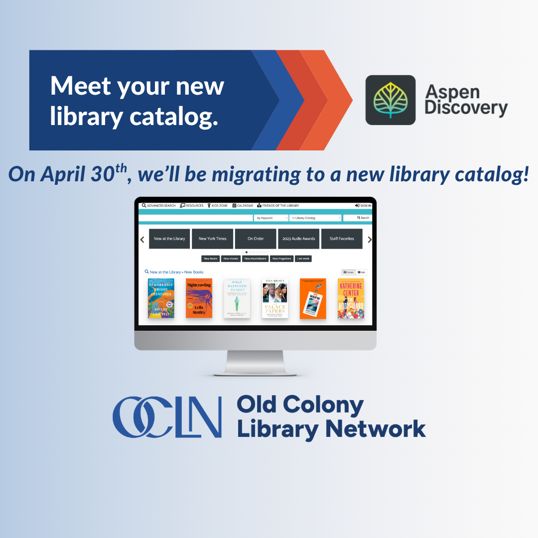 Image includes a picture of a computer desktop and the "Old Colony Library Network" and "Aspen Discovery" logos. Image reads "Meet your new library catalog. On April 30th, we'll be migrating to a new library catalog!"" " logo"