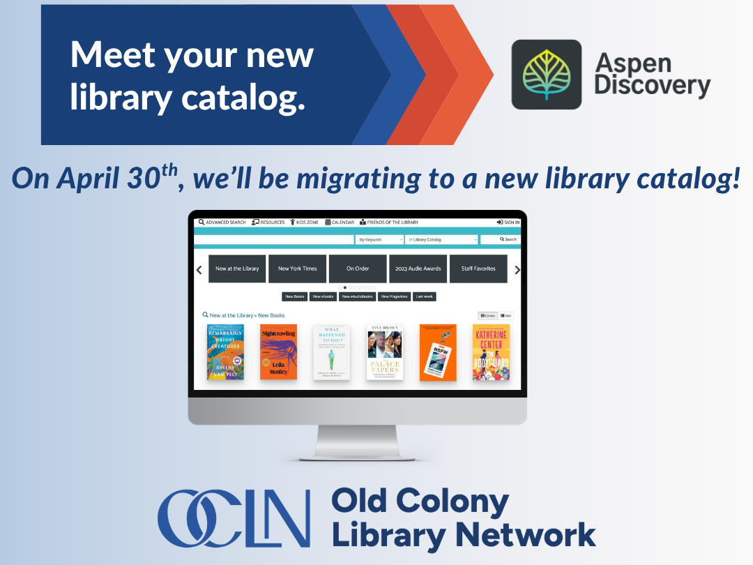 Image includes a picture of a computer desktop and the "Old Colony Library Network" and "Aspen Discovery" logos. Image reads "Meet your new library catalog. On April 30th, we'll be migrating to a new library catalog!"" " logo"